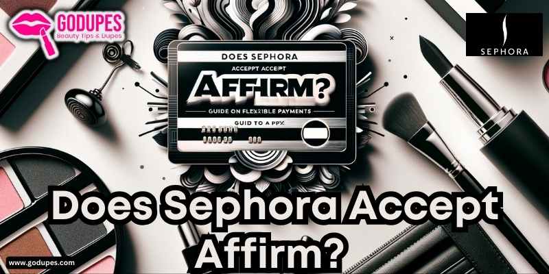 Does Sephora Accept Affirm? All You Need To Know