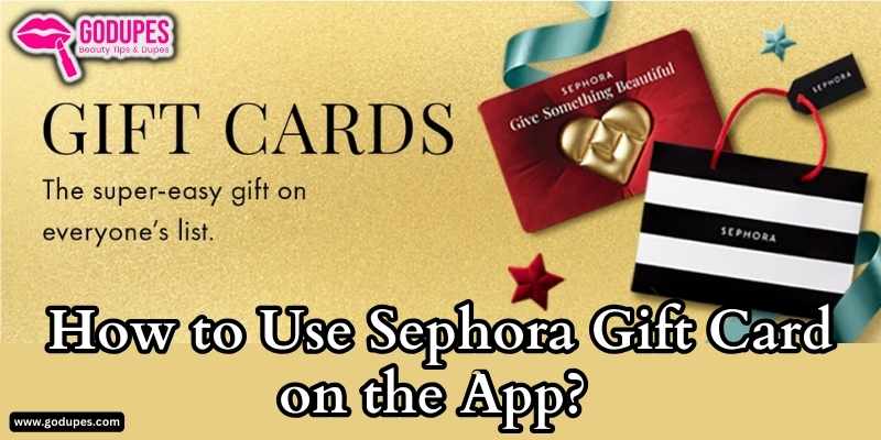 How to Use Sephora Gift Card on the App? Steps and Complete Guide